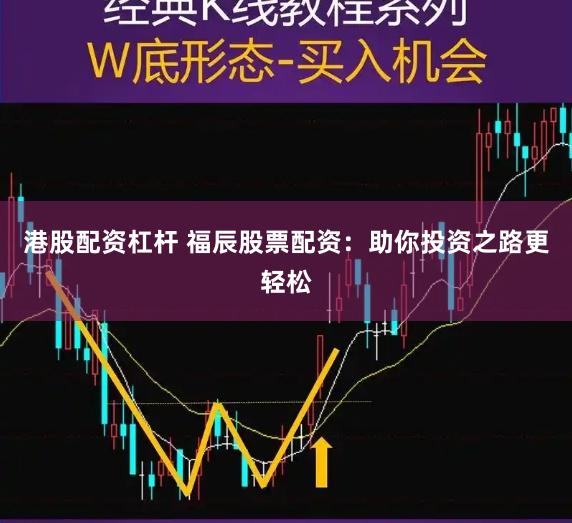 港股配资杠杆 福辰股票配资：助你投资之路更轻松