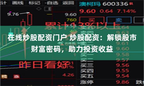 在线炒股配资门户 炒股配资：解锁股市财富密码，助力投资收益